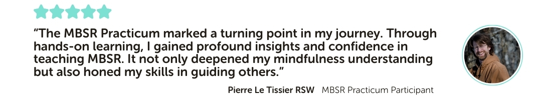 MBSR Practicum Program Testimonial: “The MBSR Practicum marked a turning point in my journey. Through hands-on learning, I gained profound insights and confidence in teaching MBSR. It not only deepened my mindfulness understanding but also honed my skills in guiding others.”