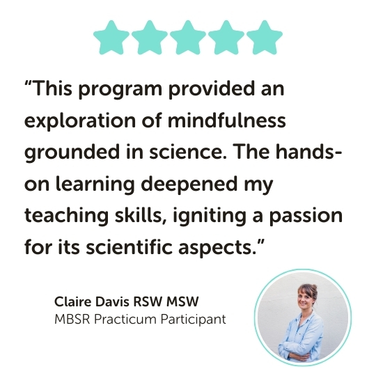 MBSR Practicum Program Testimonial: “This program provided an exploration of mindfulness grounded in science. The hands-on learning deepened my teaching skills, igniting a passion for its scientific aspects.”